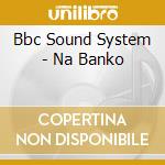 Bbc Sound System - Na Banko cd