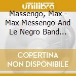 Massengo, Max - Max Messengo And Le Negro Band Anthol cd musicale di Massengo, Max