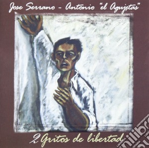Jose' Serrano / Antonio El Agujetas - 2 Gritos De Libertad cd musicale di Jose' Serrano / Antonio El Agujetas