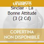 Sinclair - La Bonne Attitude (3 (2 Cd) cd