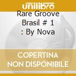 Rare Groove Brasil # 1 : By Nova cd
