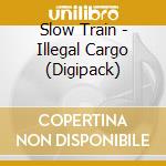 Slow Train - Illegal Cargo (Digipack) cd