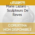 Marie Lazaro - Sculpteurs De Reves cd