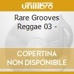 Rare Grooves Reggae 03 - cd musicale di ARTISTI VARI