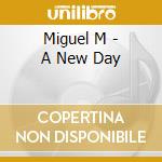 Miguel M - A New Day cd musicale di Miguel M