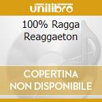 100% Ragga Reaggaeton cd musicale di AA.VV.