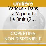 Various - Dans La Vapeur Et Le Bruit (2 Cd) cd