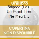 Brigade (La) - Un Esprit Libre Ne Meurt Jamais.. cd musicale di Brigade, La
