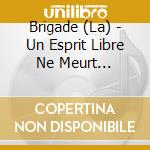 Brigade (La) - Un Esprit Libre Ne Meurt Jamais.. cd