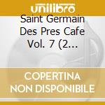 Saint Germain Des Pres Cafe Vol. 7 (2 Cd) cd musicale di ARTISTI VARI