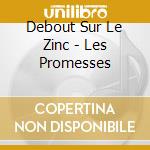 Debout Sur Le Zinc - Les Promesses cd musicale