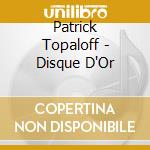 Patrick Topaloff - Disque D'Or cd musicale di Topaloff, Patrick