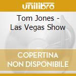 Tom Jones - Las Vegas Show cd musicale di Tom Jones
