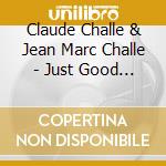 Claude Challe & Jean Marc Challe - Just Good Music (3 Cd) cd musicale di Claude & jea Challe