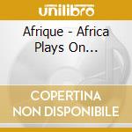 Afrique - Africa Plays On... cd