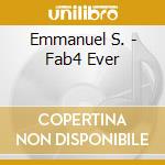 Emmanuel S. - Fab4 Ever cd musicale di SANTARROMANA EMMANUEL