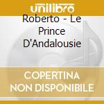 Roberto - Le Prince D'Andalousie cd musicale di Roberto