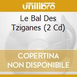 Le Bal Des Tziganes (2 Cd) cd musicale di ARTISTI VARI