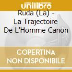 Ruda (La) - La Trajectoire De L'Homme Canon cd
