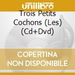 Trois Petits Cochons (Les) (Cd+Dvd) cd musicale