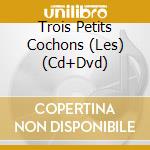 Trois Petits Cochons (Les) (Cd+Dvd) cd
