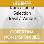 Radio Latina Selection Brasil / Various cd musicale