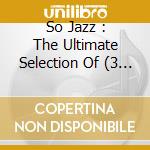 So Jazz : The Ultimate Selection Of (3 Cd) cd musicale di Various