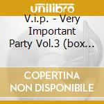 V.i.p. - Very Important Party Vol.3 (box 4 Cd) cd