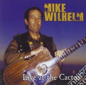 Mike Wilhelm - Live At The Cactus cd musicale di Mike Wilhelm