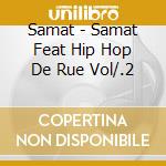 Samat - Samat Feat Hip Hop De Rue Vol/.2 cd musicale di Samat