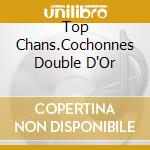 Top Chans.Cochonnes Double D'Or cd musicale