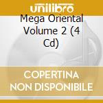 Mega Oriental Volume 2 (4 Cd) cd musicale di ARTISTI VARI