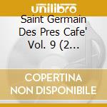 Saint Germain Des Pres Cafe' Vol. 9 (2 Cd) cd musicale di ARTISTI VARI
