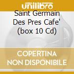 Saint Germain Des Pres Cafe' (box 10 Cd) cd musicale di ARTISTI VARI