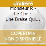 Monsieur R - Le Che : Une Braise Qui Brule Encore cd musicale di Monsieur R