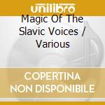 Magic Of The Slavic Voices / Various cd