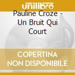 Pauline Croze - Un Bruit Qui Court cd musicale di Pauline Croze