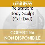 Relaxation: Body Sculpt (Cd+Dvd) cd musicale