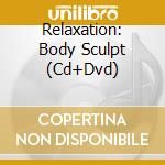 Relaxation: Body Sculpt (Cd+Dvd) cd