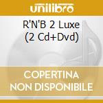 R'N'B 2 Luxe (2 Cd+Dvd) cd