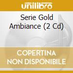 Serie Gold Ambiance (2 Cd) cd musicale