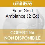 Serie Gold Ambiance (2 Cd) cd