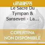 Le Sacre Du Tympan & Sanseveri - La Grande Ouverture cd