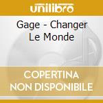 Gage - Changer Le Monde cd musicale di Gage