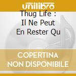 Thug Life : Il Ne Peut En Rester Qu cd musicale