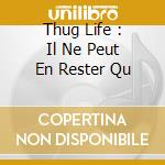 Thug Life : Il Ne Peut En Rester Qu cd