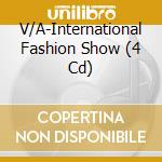V/A-International Fashion Show (4 Cd) cd musicale di ARTISTI VARI