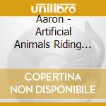 Aaron - Artificial Animals Riding On Neverland cd musicale di AARON