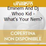 Eminem And Dj Whoo Kid - What's Your Nem? cd musicale di DJ WHOO KID