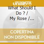 What Should I Do ? / My Rose / Don'T Forget That You'Re Only A Human / Eba Rambe cd musicale